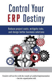 Control Your ERP Destiny: Reduce Projects Costs, Mitigate Risks, and Design Better Business...