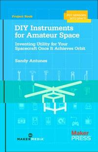 DIY Instruments for Amateur Space : Inventing Utility for Your Spacecraft Once It Achieves Orbit