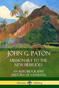 John G. Paton, Missionary to the New Hebrides: An Autobiography (History of Vanuatu)