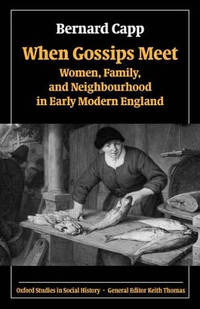 When Gossips Meet: Women, Family, and Neighbourhood in Early Modern England