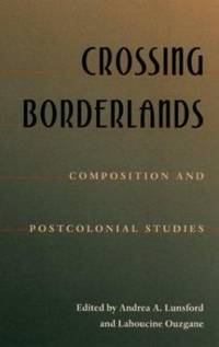 Crossing Borderlands : Composition and Postcolonial Studies