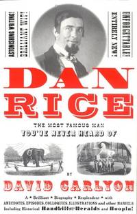 Dan Rice: The Most Famous Man You&#039;ve Never Heard of by Carlyon, David