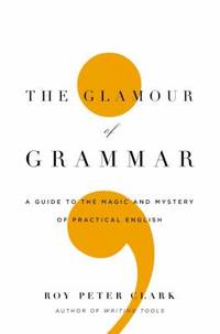 The Glamour of Grammar : A Guide to the Magic and Mystery of Practical English