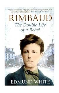Rimbaud: The Double Life of a Rebel