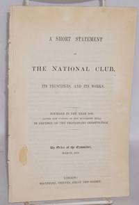 A short statement of the National Club: Its principles, and its works. Founded in the year 1846 (after the passing of the Maynooth Bill), in defense of the Protestant constitution by Bellamy, W.H - 1853