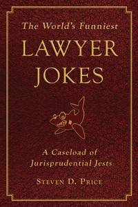 The World's Funniest Lawyer Jokes: A Caseload of Jurisprudential Jests