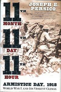 image of Eleventh Month, Eleventh Day, Eleventh Hour: Armistice Day, 1918: World War I And Its Violent Climax