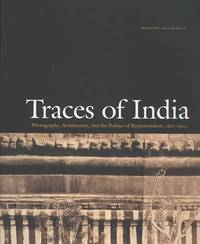 Traces of India: Photography, Architecture, and the Politics of Representation, 1850-1900 by Maria Antonella Pelizzari; Julia Ballerini; Stephen Bann; Partha Chatterjee; Janet Dewan; Nicholas B. Dirks; John Falconer; Tapati Guha Thakurta; Narayani Gupta; Peter H. Hoffenberg; Thomas R. Metcalf; Christopher Pinney; Gayatri Chakravorty Spivak - First Edition - July 23, 2003 - from Books of the World (SKU: RWARE0000000846)