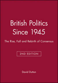 British Politics Since 1945: The Rise, Fall and Rebirth of Consensus