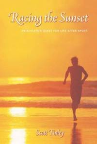 Racing the Sunset: An Athlete&#039;s Quest for Life After Sport by Tinley, Scott - 2003