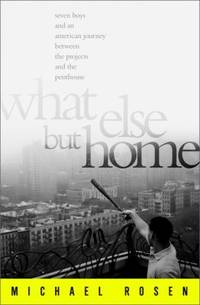 What Else but Home : Seven Boys and an American Journey Between the Projects and the Penthouse