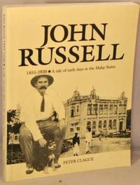 cover of John Russell, 1855-1930; A Tale of Early Days in the Malay States.