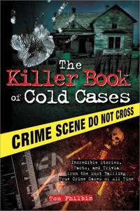 The Killer Book of Cold Cases : Incredible Stories, Facts, and Trivia from the Most Baffling True...