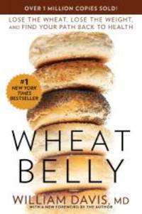 Wheat Belly: Lose the Wheat, Lose the Weight, and Find Your Path Back to Health by William Davis MD - 2014-01-09