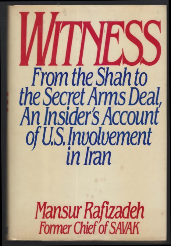 WITNESS From the Shah to the Secret Arms Deal, an Insider's Account of U. S. Involvement in Iran