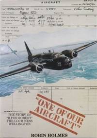 One of Our Aircraft: The Story of "R for Robert", the Loch Ness Wellington