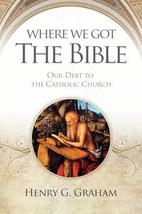 Where We Got the Bible: Our Debt to the Catholic Church