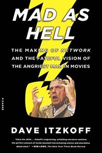 Mad as Hell: The Making of Network and the Fateful Vision of the Angriest Man in Movies