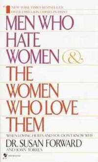 Men Who Hate Women and the Women Who Love Them: When Loving Hurts And You Don't Know Why