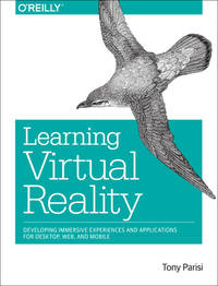Learning Virtual Reality : Developing Immersive Experiences and Applications for Desktop, Web,...