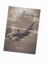 The Courage of the Small Hours -by Helen Nall -a Signed Copy ( Flight Crew / RAF Lancaster Bomber Crashes Near Hoveringham in Nottinghamshire )( Royal Air Force / R.A.F. )( Social and WWII History ) by Nall, Helen (signed) - 2010