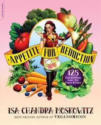 Appetite for Reduction : 125 Fast and Filling Low-Fat Vegan Recipes by Isa Chandra Moskowitz - 2010