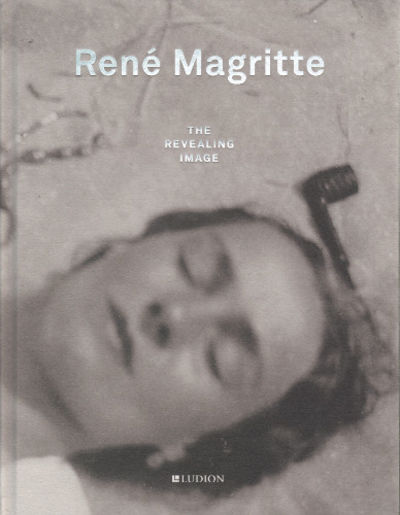 RENÉ MAGRITTE. The Revealing Image.