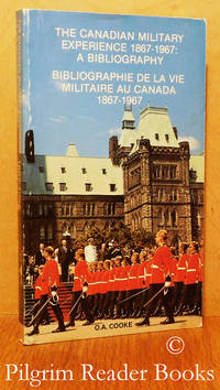 The Canadian Military Experience 1867-1967: A Bibliography / Bibliographie  de la Vie Militaire au Canada. by Cooke, O. A. (compiler) - 1979