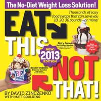 Eat This, Not That! 2013 : The No-Diet Weight Loss Solution by David Zinczenko; Matt Goulding - 2012