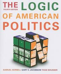 The Logic of American Politics by Samuel Kernell; Thad Kousser; Gary C. Jacobson - 2008