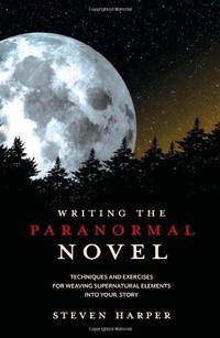 Writing the Paranormal Novel: Techniques and Exercises for Weaving Supernatural Elements into...