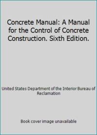image of Concrete Manual: A Manual for the Control of Concrete Construction. Sixth Edition.