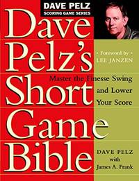 Dave Pelz&#039;s Short Game Bible: Master the Finesse Swing and Lower Your Score (Dave Pelz Scoring Game) by Dave Pelz