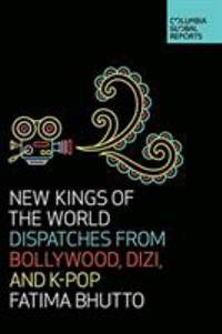New Kings of the World : Dispatches from Bollywood, Dizi, and K-Pop