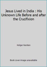 Jesus Lived in India : His Unknown Life Before and after the Crucifixion