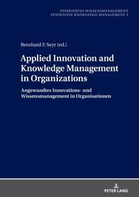 Applied Innovation and Knowledge Management in Organizations : Angewandtes Innovations- und...