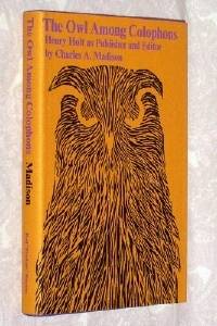 The Owl Among Colophons: Henry Holt as Publisher and Editor by Madison, Charles A - 1966