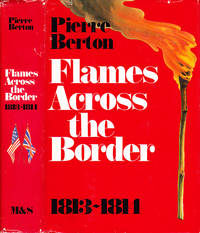 Flames Across the Border: The Invasion of Canada 1813-1814 by Berton, Pierre - 1981