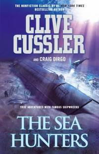 The Sea Hunters : True Adventures with Famous Shipwrecks by Clive Cussler - 2011