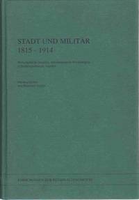 STADT UND MILITÄR 1815-1914 Wirtschaftliche Impulse, Infrastrukturelle  Beziehungen, Sicherheitspolitische Aspekte