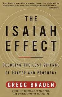 The Isaiah Effect : Decoding the Lost Science of Prayer and Prophecy