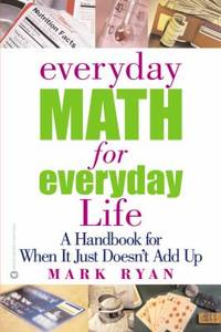 Everyday Math for Everyday Life : A Handbook for When It Just Doesn't Add Up