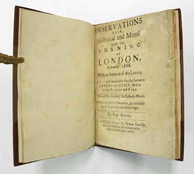 OBSERVATIONS BOTH HISTORICAL And MORAL UPON The BURNING Of LONDON, September 1666. With an Account of the Losses. And a most remarkable Parallel between London and Mosco, both as to the Plague and Fire. Also an Essay touching on the Easterly - Winde [sic]. Written by way of Narrative, for satisfaction of the present and future Ages