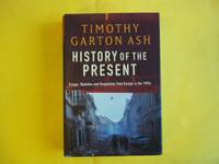 History of the Present: Essays, Sketches And Despatches from Europe in the 1990S by Timothy Garton Ash - 1999