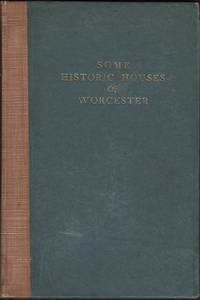 cover of SOME HISTORIC HOUSES OF WORCESTER: A brief account of the houses and taverns that fill a prominent part in the history of Worcester together with interesting reminiscences of their occupants