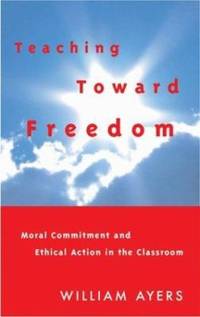 Teaching Toward Freedom: Moral Commitment and Ethical Action in the Classroom