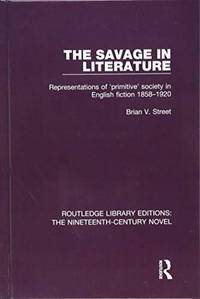 The Savage in Literature: Representations of 'primitive' society in English fiction 1858-1920
