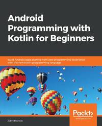 Android Programming with Kotlin for Beginners: Build Android apps starting from zero programming...
