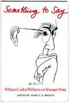 Something to Say: Willilam Carlos Williams to Younger Poets
