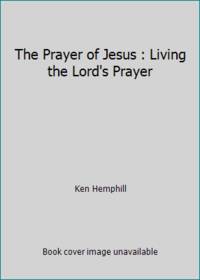 The Prayer of Jesus : Living the Lord's Prayer by Ken Hemphill - 2002